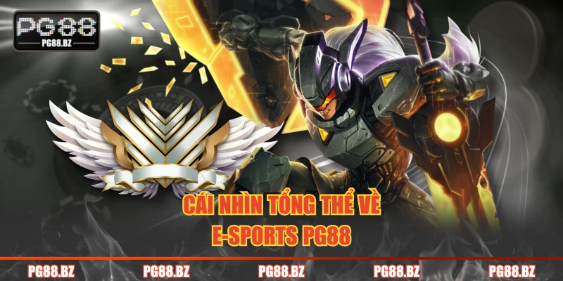 Cái nhìn tổng thể về E-sports PG88