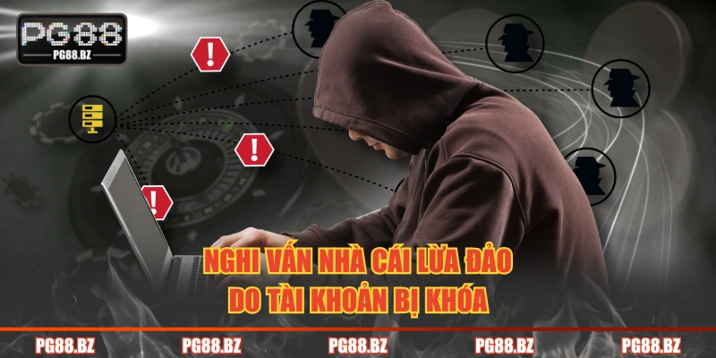 Nghi vấn nhà cái lừa đảo do tài khoản bị khóa